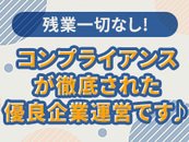 残業は一切なし。無理のない勤務体制を徹底し、働きやすさを第一に考えた環境です。コンプライアンスを重視した健全な企業運営で、法令遵守はもちろん、スタッフ一人ひとりが安心して長く働ける体制を整えています。プライベートも大切にしながら、安定して働きたい方に最適な職場です。安心・安定を求める方のご応募をお待ちしております。