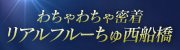 わちゃわちゃ密着リアルフルーちゅ西船橋